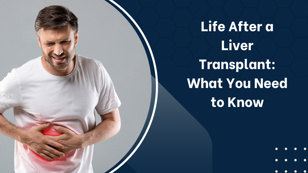 Life After a Liver Transplant: What You Need to Know